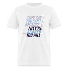 Load image into Gallery viewer, They Say You Can't Because They're Scared You Will - white